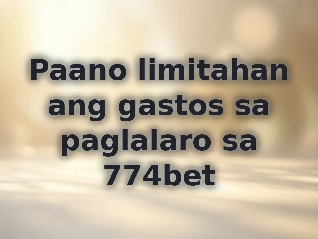 Paano limitahan ang gastos sa paglalaro sa 774bet