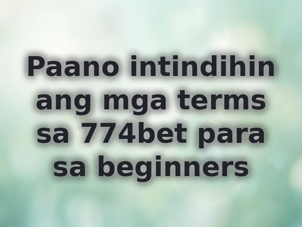 Paano intindihin ang mga terms sa 774bet para sa beginners