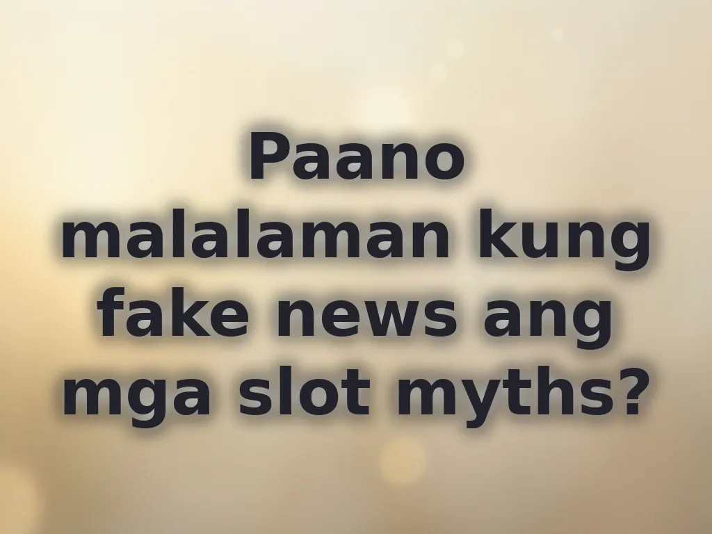 Paano malalaman kung fake news ang mga slot myths?